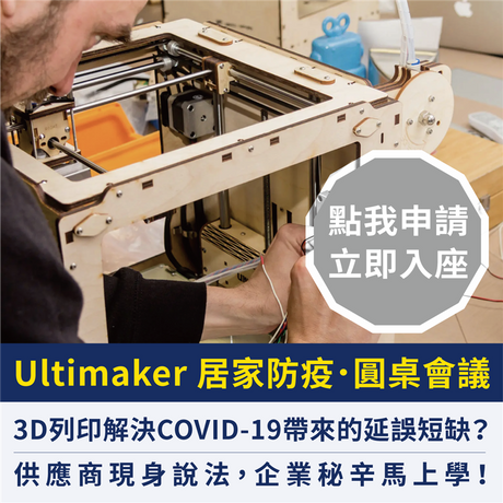 供應商現身說法，企業秘辛線上學！如何透過3D列印，解決COVID-19帶來的延誤及短缺？Ultimaker居家防疫，線上圓桌會議，立即申請入座！